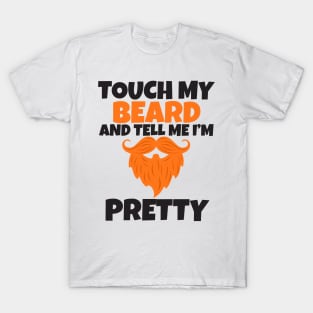 Touch My Beard And Tell Me I'm Pretty T-Shirt